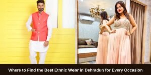 Best Ethnic Wear in Dehradun